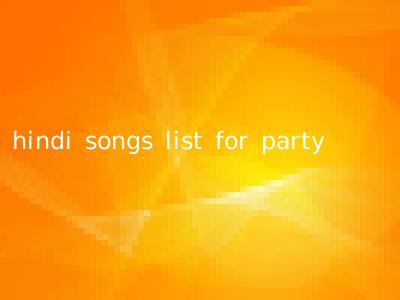 hindi songs list for party