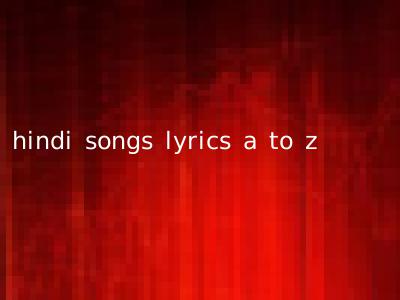 hindi songs lyrics a to z