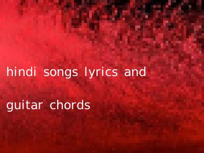 hindi songs lyrics and guitar chords