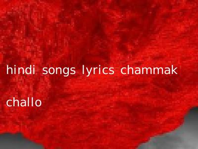 hindi songs lyrics chammak challo