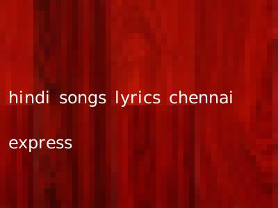 hindi songs lyrics chennai express