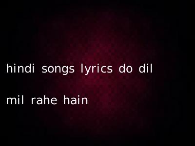 hindi songs lyrics do dil mil rahe hain