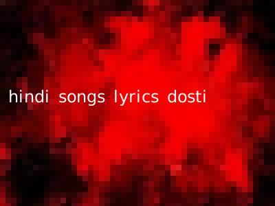 hindi songs lyrics dosti