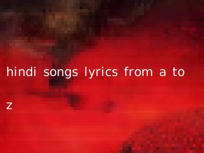 hindi songs lyrics from a to z