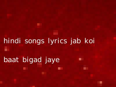 hindi songs lyrics jab koi baat bigad jaye