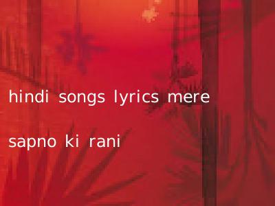 hindi songs lyrics mere sapno ki rani