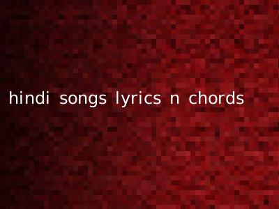 hindi songs lyrics n chords