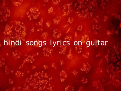 hindi songs lyrics on guitar