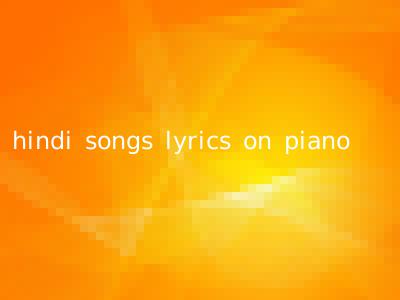 hindi songs lyrics on piano