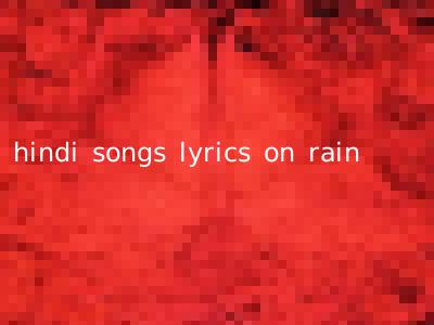 hindi songs lyrics on rain