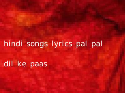 hindi songs lyrics pal pal dil ke paas