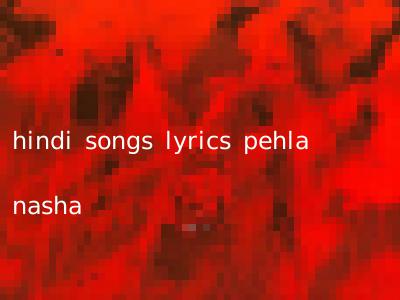 hindi songs lyrics pehla nasha