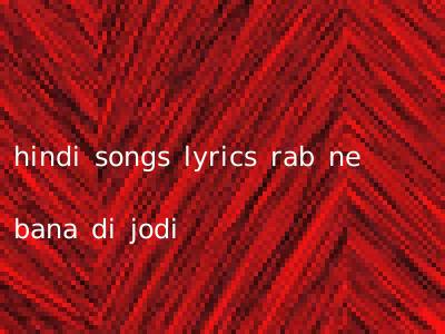hindi songs lyrics rab ne bana di jodi