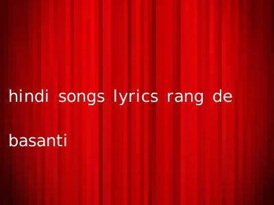 hindi songs lyrics rang de basanti