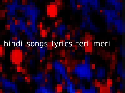 hindi songs lyrics teri meri