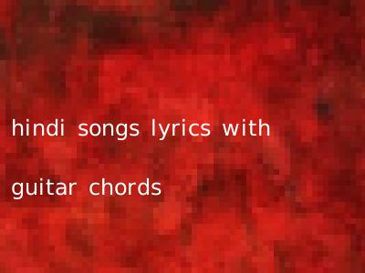 hindi songs lyrics with guitar chords