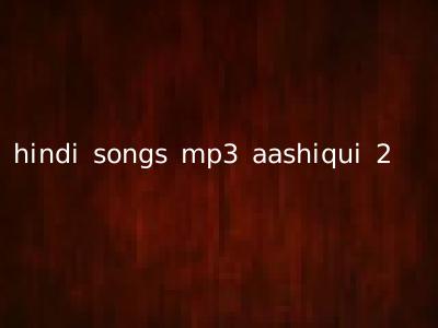 hindi songs mp3 aashiqui 2