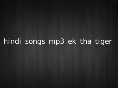 hindi songs mp3 ek tha tiger