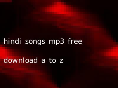 hindi songs mp3 free download a to z
