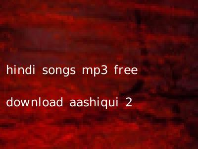 hindi songs mp3 free download aashiqui 2