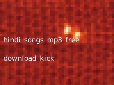 hindi songs mp3 free download kick