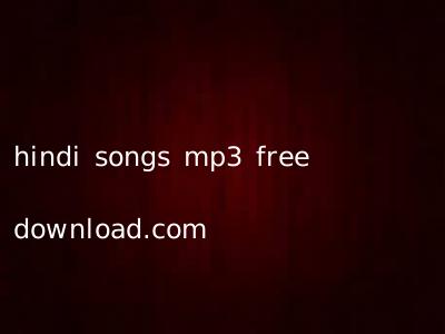 hindi songs mp3 free download.com