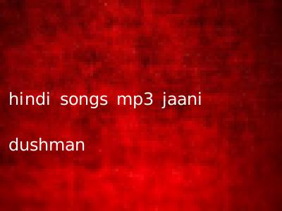 hindi songs mp3 jaani dushman