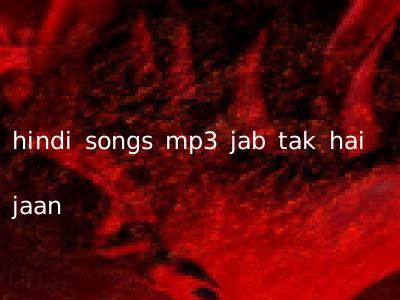 hindi songs mp3 jab tak hai jaan