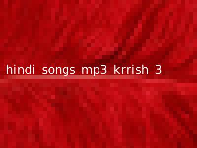 hindi songs mp3 krrish 3