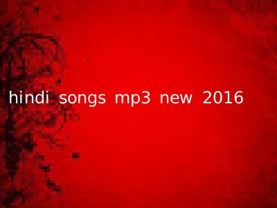 hindi songs mp3 new 2016