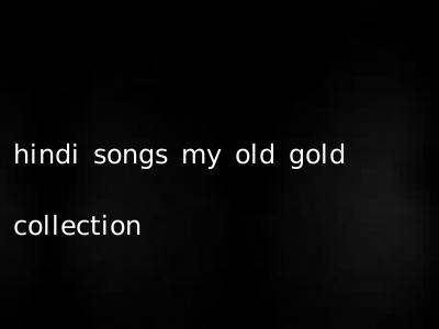hindi songs my old gold collection