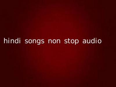 hindi songs non stop audio