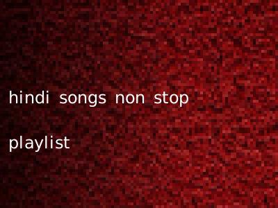 hindi songs non stop playlist