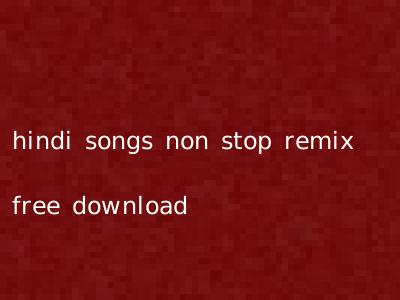 hindi songs non stop remix free download