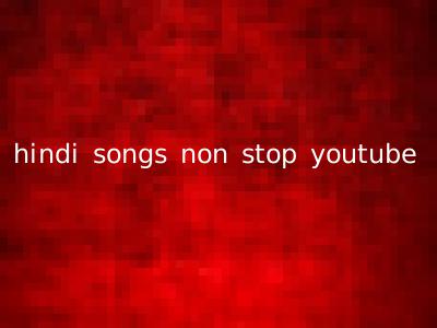 hindi songs non stop youtube