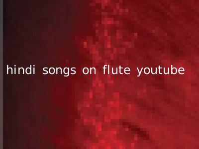 hindi songs on flute youtube