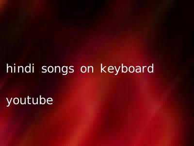 hindi songs on keyboard youtube