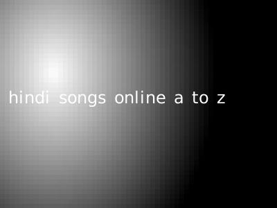 hindi songs online a to z