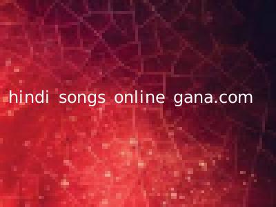 hindi songs online gana.com
