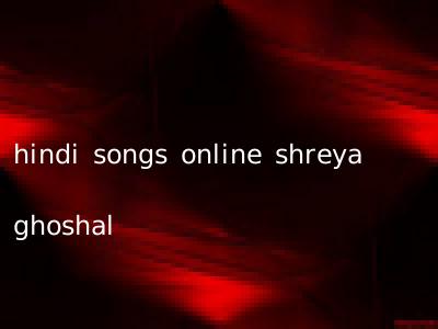 hindi songs online shreya ghoshal