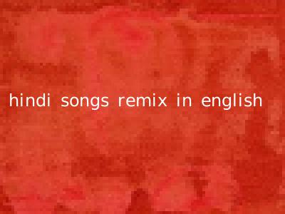 hindi songs remix in english