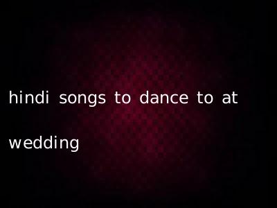 hindi songs to dance to at wedding