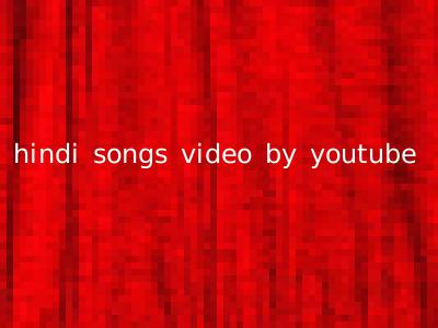 hindi songs video by youtube