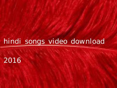 hindi songs video download 2016
