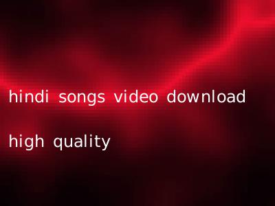 hindi songs video download high quality