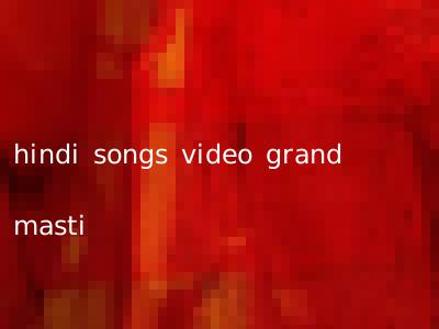 hindi songs video grand masti