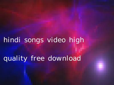 hindi songs video high quality free download