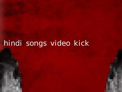 hindi songs video kick