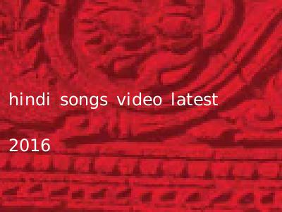 hindi songs video latest 2016