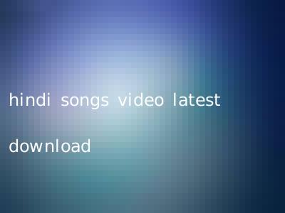 hindi songs video latest download